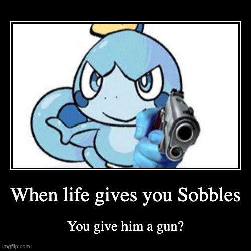 When life gives you Sobbles | image tagged in funny,demotivationals,pokemon,pokemon sword and shield | made w/ Imgflip demotivational maker