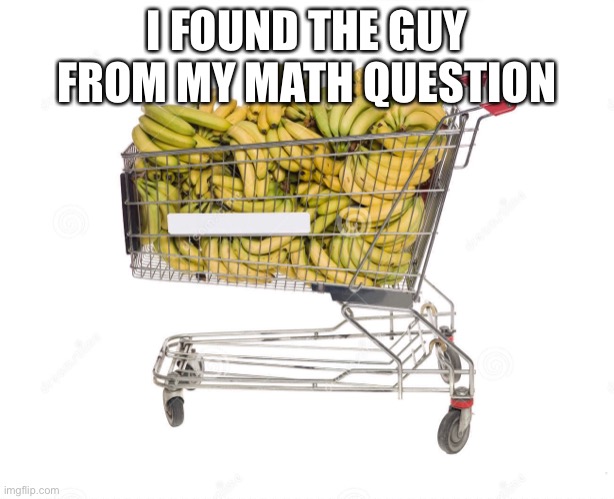 Image Title | I FOUND THE GUY FROM MY MATH QUESTION | image tagged in image tags | made w/ Imgflip meme maker