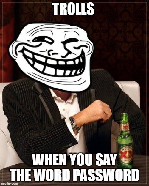 use that troll spray | TROLLS; WHEN YOU SAY THE WORD PASSWORD | image tagged in trollface interesting man | made w/ Imgflip meme maker