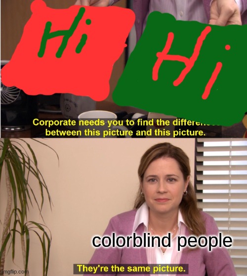 corporate needs what now??? | colorblind people | image tagged in memes,they're the same picture | made w/ Imgflip meme maker