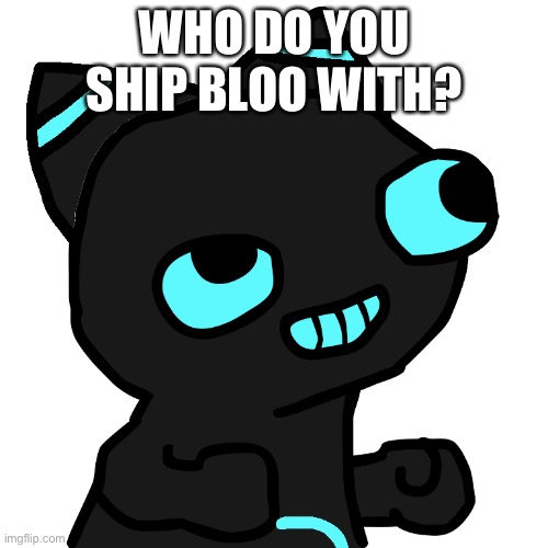 I’m going to die- | WHO DO YOU SHIP BLOO WITH? | image tagged in fsjal bloo | made w/ Imgflip meme maker