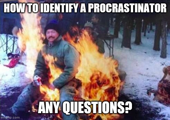 I tried to join the American Society of Procrastinators,  but I just didn't get around to it. | HOW TO IDENTIFY A PROCRASTINATOR; ANY QUESTIONS? | image tagged in procrastination | made w/ Imgflip meme maker