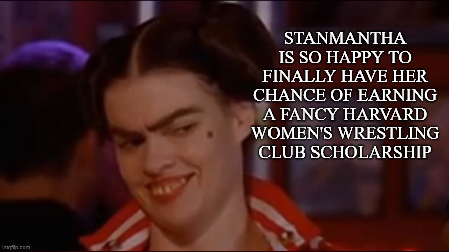 Look At Her GLOW! | STANMANTHA IS SO HAPPY TO FINALLY HAVE HER CHANCE OF EARNING A FANCY HARVARD WOMEN'S WRESTLING CLUB SCHOLARSHIP | image tagged in transgender | made w/ Imgflip meme maker