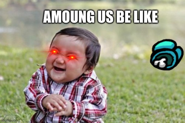 Evil Toddler Meme | AMOUNG US BE LIKE | image tagged in memes,evil toddler | made w/ Imgflip meme maker
