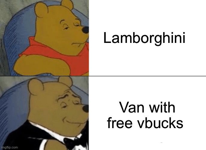 Tuxedo Winnie The Pooh Meme | Lamborghini; Van with free vbucks | image tagged in memes,tuxedo winnie the pooh | made w/ Imgflip meme maker