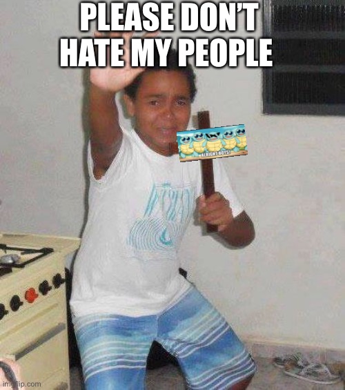 My homies | PLEASE DON’T HATE MY PEOPLE | image tagged in kid with cross | made w/ Imgflip meme maker