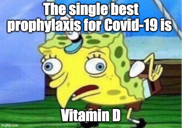 Vitamin D best prevention for CV-19 | The single best prophylaxis for Covid-19 is; Vitamin D | image tagged in memes,mocking spongebob | made w/ Imgflip meme maker