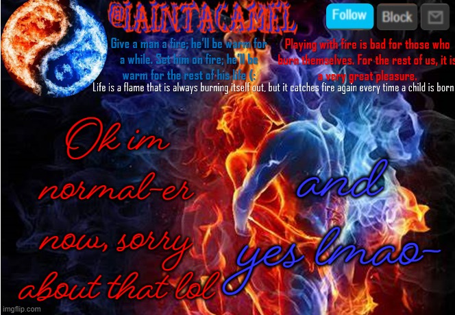 iaintacamel | and yes lmao-; Ok im normal-er now, sorry about that lol | image tagged in iaintacamel | made w/ Imgflip meme maker