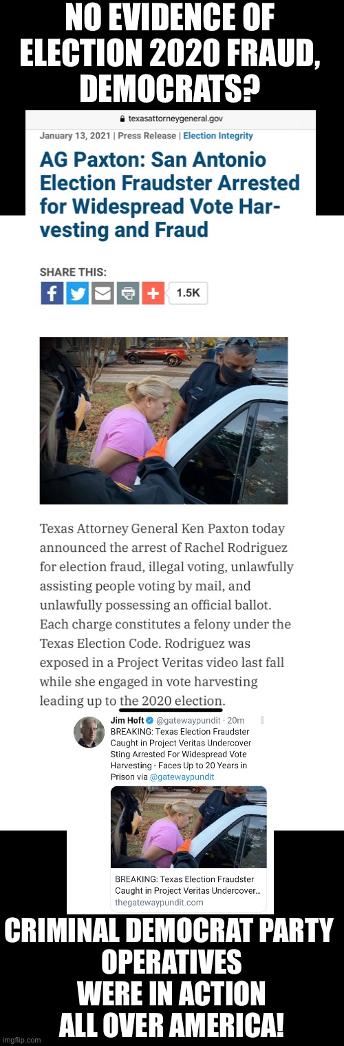 Criminal Democrat Party operatives were in action all over America during Election 2020! More proof! | NO EVIDENCE OF
ELECTION 2020 FRAUD,
DEMOCRATS? CRIMINAL DEMOCRAT PARTY 
OPERATIVES WERE IN ACTION
ALL OVER AMERICA! | image tagged in election 2020,election fraud,voter fraud,democrat party,government corruption,democrats | made w/ Imgflip meme maker
