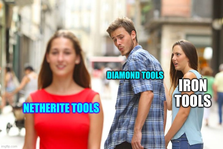 Fax | DIAMOND TOOLS; IRON TOOLS; NETHERITE TOOLS | image tagged in distracted boyfriend | made w/ Imgflip meme maker