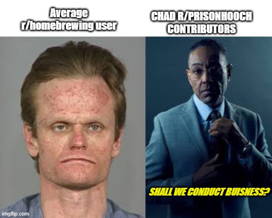 CHAD R/PRISONHOOCH CONTRIBUTORS; Average r/homebrewing user; SHALL WE CONDUCT BUISNESS? | made w/ Imgflip meme maker