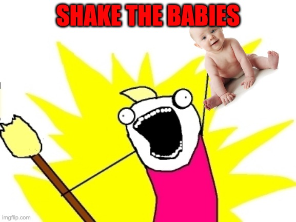 Broomstick meme | SHAKE THE BABIES | image tagged in broomstick meme | made w/ Imgflip meme maker