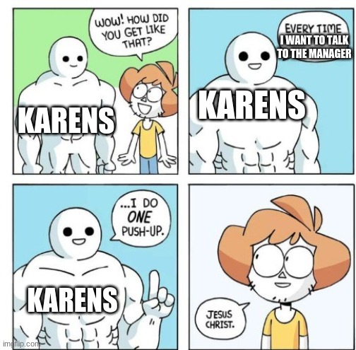 I do ONE Push-Up | I WANT TO TALK TO THE MANAGER; KARENS; KARENS; KARENS | image tagged in i do one push-up,funny | made w/ Imgflip meme maker