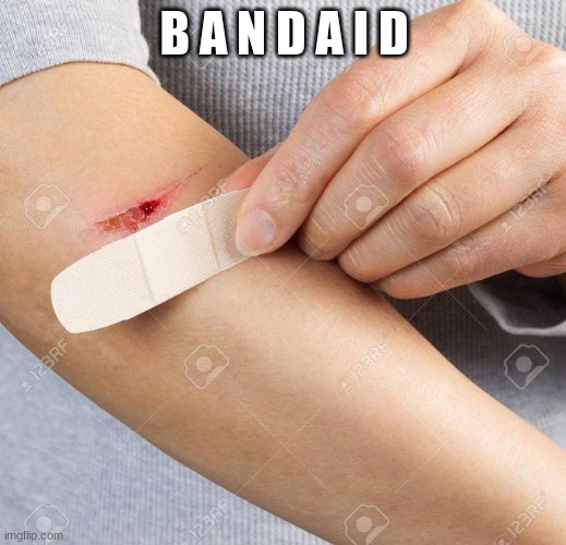 Band Aid | B A N D A I D | image tagged in band aid | made w/ Imgflip meme maker