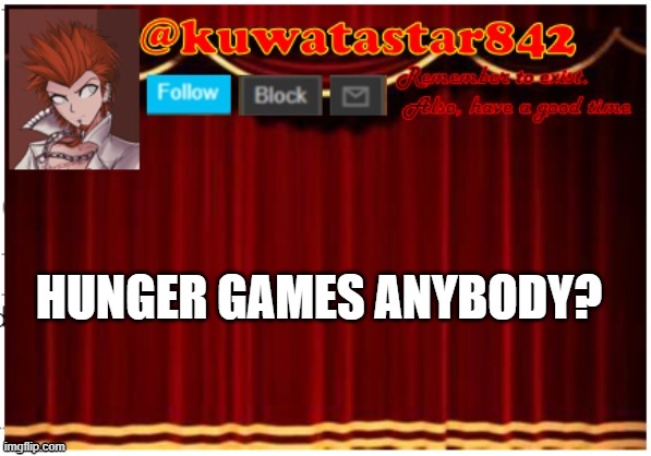 Kuwatastar842 | HUNGER GAMES ANYBODY? | image tagged in kuwatastar842 | made w/ Imgflip meme maker