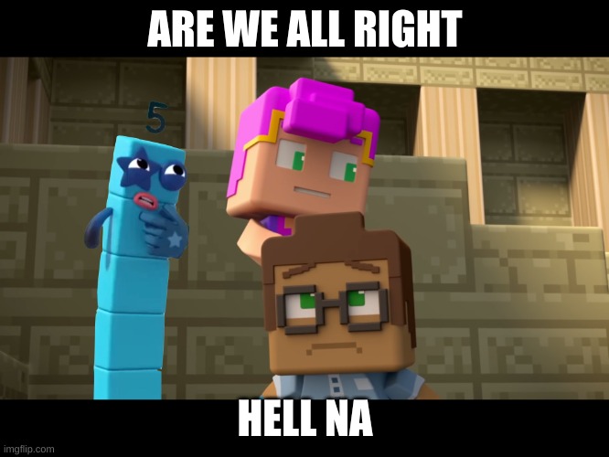 Numberblock 5 in Minecraft Mini Series | ARE WE ALL RIGHT; HELL NA | image tagged in numberblock 5 in minecraft mini series | made w/ Imgflip meme maker