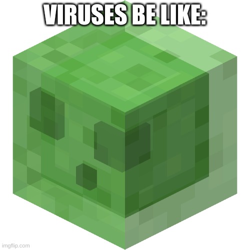 Viruses be like | VIRUSES BE LIKE: | image tagged in minecraft slime | made w/ Imgflip meme maker