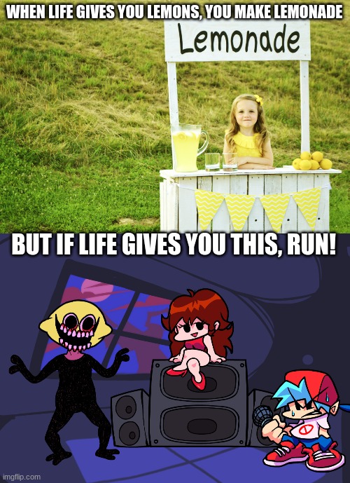 WHEN LIFE GIVES YOU LEMONS, YOU MAKE LEMONADE; BUT IF LIFE GIVES YOU THIS, RUN! | image tagged in lemonade stand | made w/ Imgflip meme maker