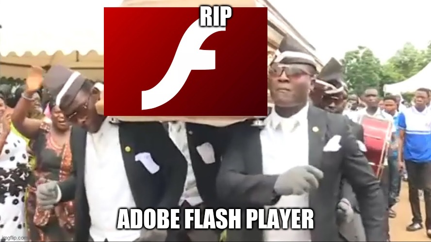 Coffin Dance | RIP; ADOBE FLASH PLAYER | image tagged in coffin dance | made w/ Imgflip meme maker