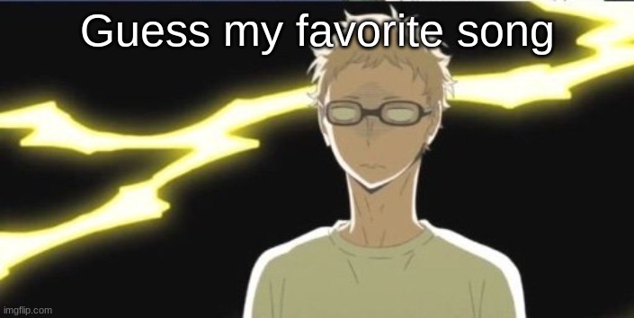 Tsukki | Guess my favorite song | image tagged in tsukki | made w/ Imgflip meme maker