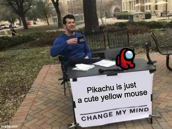 Pikachu | Pikachu is just a cute yellow mouse | image tagged in memes,change my mind,and everybody loses their minds,pikachu | made w/ Imgflip meme maker