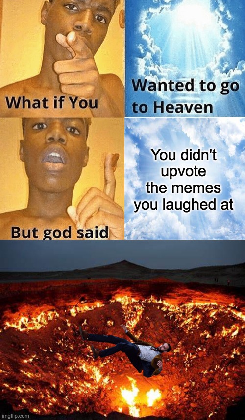 What if you threw yourself into hell? | You didn't upvote the memes you laughed at | image tagged in hell,heaven,what if you wanted to go to heaven,funny memes | made w/ Imgflip meme maker