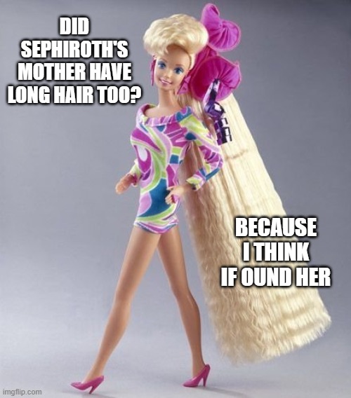 sephiroth's hair | DID SEPHIROTH'S MOTHER HAVE LONG HAIR TOO? BECAUSE I THINK IF OUND HER | image tagged in super smash bros,sephiroth,final fantasy 7,barbie | made w/ Imgflip meme maker