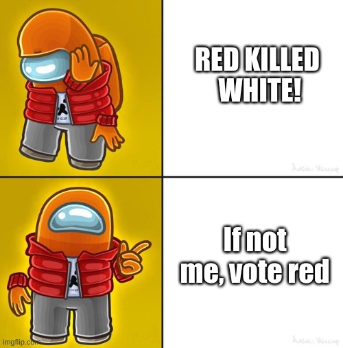 Among us Drake | RED KILLED  WHITE! If not me, vote red | image tagged in among us drake | made w/ Imgflip meme maker