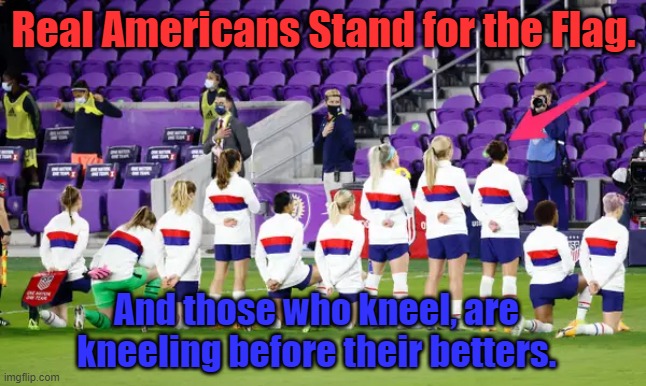 Go Carli Lloyd, and her fellows with her! | Real Americans Stand for the Flag. And those who kneel, are kneeling before their betters. | image tagged in memes,american flag,patriotism,blm,carli lloyd,united states of america | made w/ Imgflip meme maker