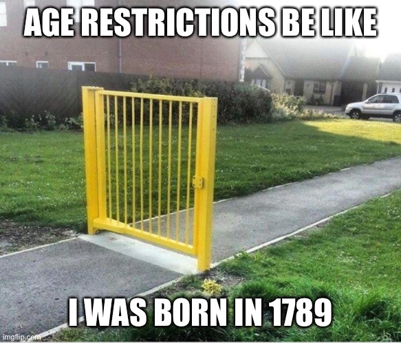 AGE RESTRICTIONS BE LIKE; I WAS BORN IN 1789 | made w/ Imgflip meme maker