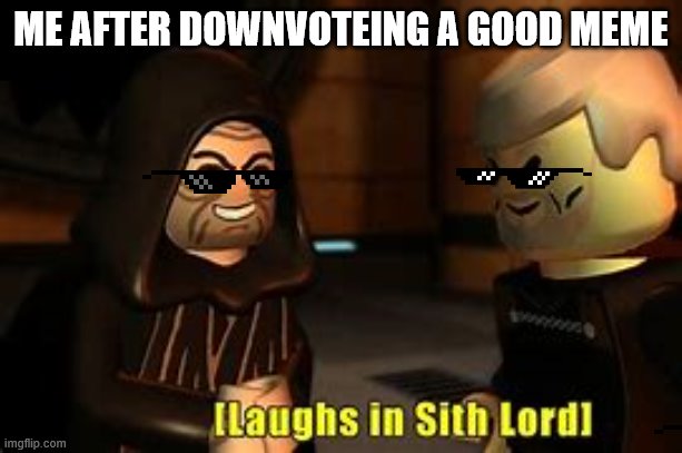 (sith sounds) | ME AFTER DOWNVOTEING A GOOD MEME | image tagged in star wars | made w/ Imgflip meme maker