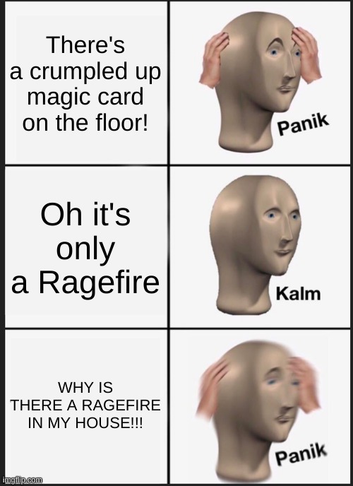 No Ragefires... Please.... | There's a crumpled up magic card on the floor! Oh it's only a Ragefire; WHY IS THERE A RAGEFIRE IN MY HOUSE!!! | image tagged in memes,panik kalm panik,mtg,magic the gathering | made w/ Imgflip meme maker
