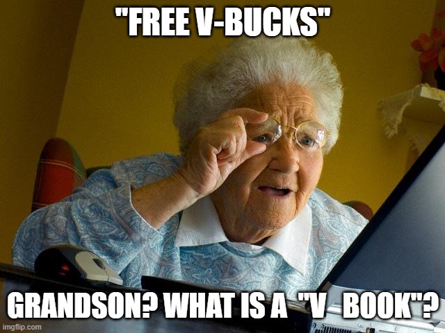 V Books | "FREE V-BUCKS"; GRANDSON? WHAT IS A  "V   BOOK"? | image tagged in memes,grandma finds the internet | made w/ Imgflip meme maker