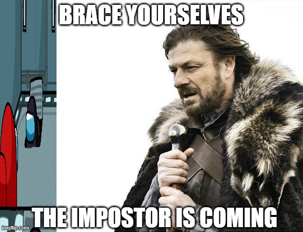 Brace Yourselves X is Coming Meme | BRACE YOURSELVES; THE IMPOSTOR IS COMING | image tagged in memes,brace yourselves x is coming | made w/ Imgflip meme maker