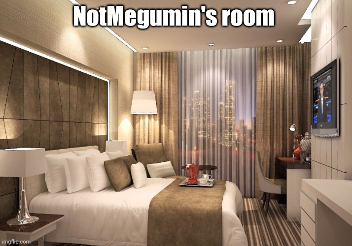 Hotel room | NotMegumin's room | image tagged in hotel room | made w/ Imgflip meme maker
