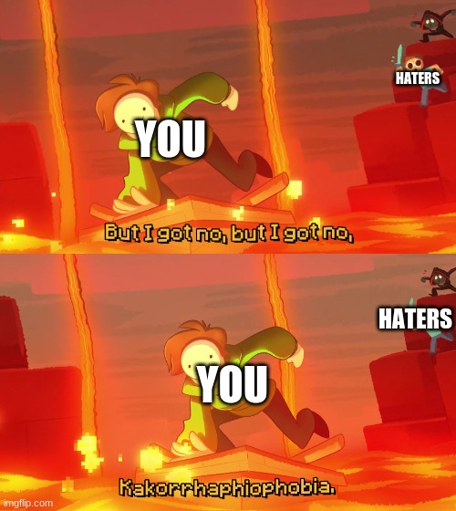For the community | HATERS; YOU; HATERS; YOU | image tagged in dream but i got no but i got no kakorrhaphiophobia,dream smp,dream team | made w/ Imgflip meme maker