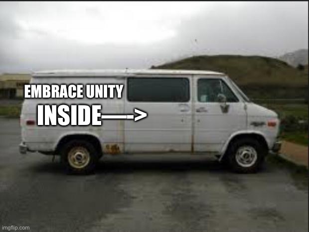 Creepy Van | EMBRACE UNITY INSIDE—-> | image tagged in creepy van | made w/ Imgflip meme maker