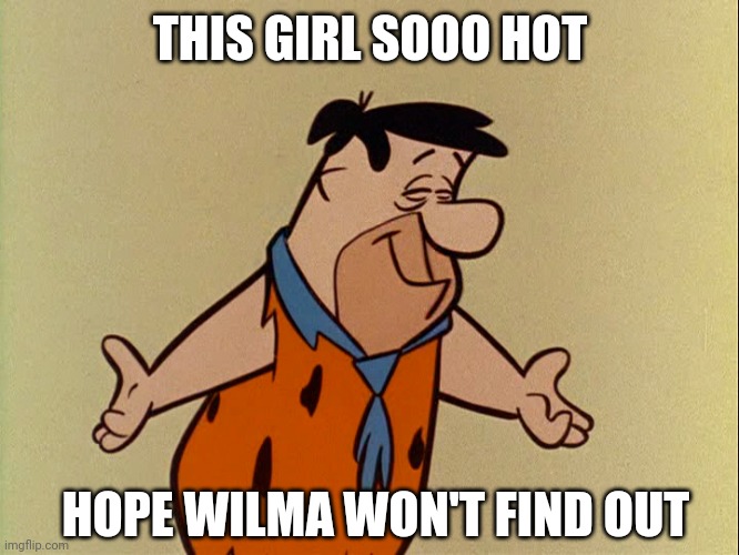 THIS GIRL SOOO HOT HOPE WILMA WON'T FIND OUT | made w/ Imgflip meme maker