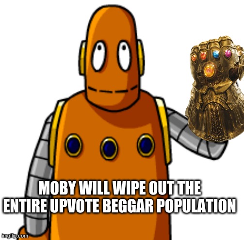 inevitable |  MOBY WILL WIPE OUT THE ENTIRE UPVOTE BEGGAR POPULATION | image tagged in brain pop,thanos meme,screw upvote beggars | made w/ Imgflip meme maker