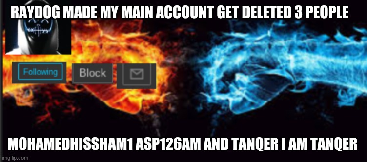 lol 1 | RAYDOG MADE MY MAIN ACCOUNT GET DELETED 3 PEOPLE; MOHAMEDHISSHAM1 ASP126AM AND TANQER I AM TANQER | image tagged in lol 1 | made w/ Imgflip meme maker