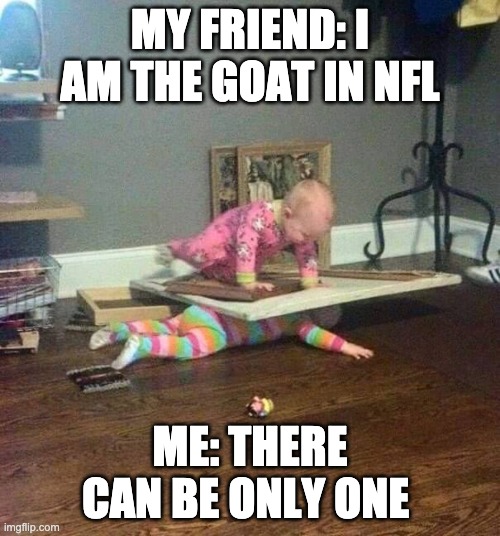 There can be only one | MY FRIEND: I AM THE GOAT IN NFL; ME: THERE CAN BE ONLY ONE | image tagged in there can be only one | made w/ Imgflip meme maker
