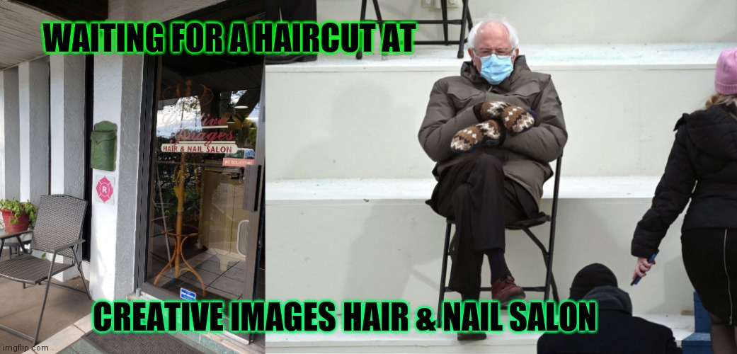 WAITING FOR A HAIRCUT AT; CREATIVE IMAGES HAIR & NAIL SALON | image tagged in bernie sanders mittens | made w/ Imgflip meme maker