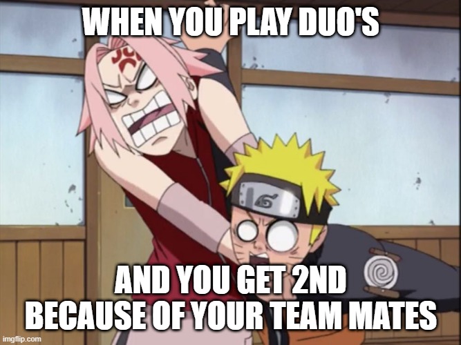 OOF | WHEN YOU PLAY DUO'S; AND YOU GET 2ND BECAUSE OF YOUR TEAM MATES | image tagged in naruto and sakura | made w/ Imgflip meme maker