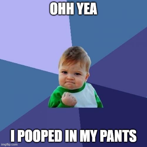 Success Kid |  OHH YEA; I POOPED IN MY PANTS | image tagged in memes,success kid,pooping | made w/ Imgflip meme maker