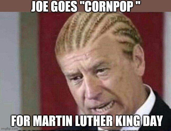 damn I'm black enough to vote for myself | JOE GOES "CORNPOP "; FOR MARTIN LUTHER KING DAY | image tagged in finding neverland | made w/ Imgflip meme maker