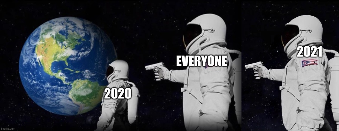 2020 EVERYONE 2021 | image tagged in always has been,memes | made w/ Imgflip meme maker