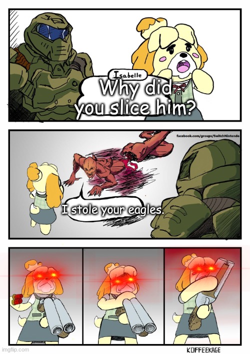 Please SSME | Why did you slice him? I stole your eagles. | image tagged in isabelle doomguy,eagles | made w/ Imgflip meme maker