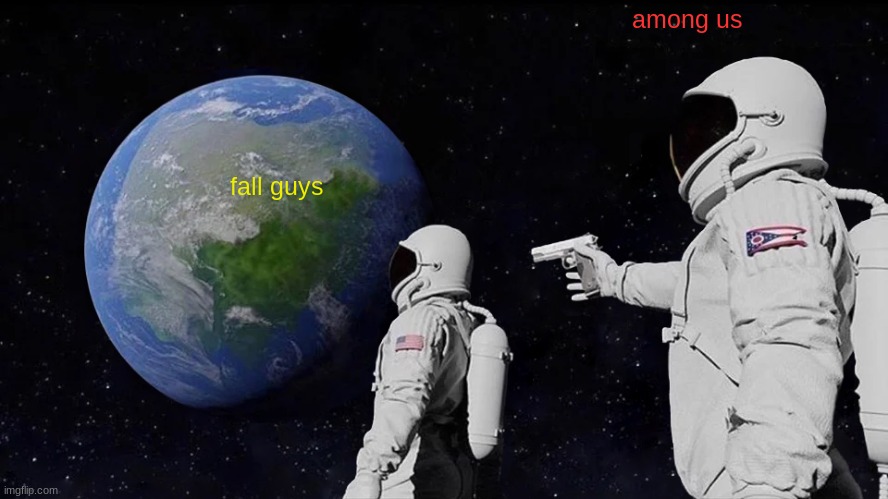 Always Has Been Meme | among us; fall guys | image tagged in memes,always has been | made w/ Imgflip meme maker