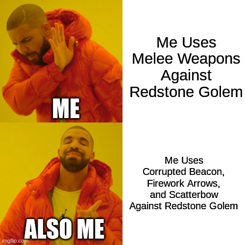 How to Fight A Redstone Golem | Me Uses Melee Weapons Against Redstone Golem; ME; Me Uses Corrupted Beacon, Firework Arrows, and Scatterbow Against Redstone Golem; ALSO ME | image tagged in memes,drake hotline bling | made w/ Imgflip meme maker