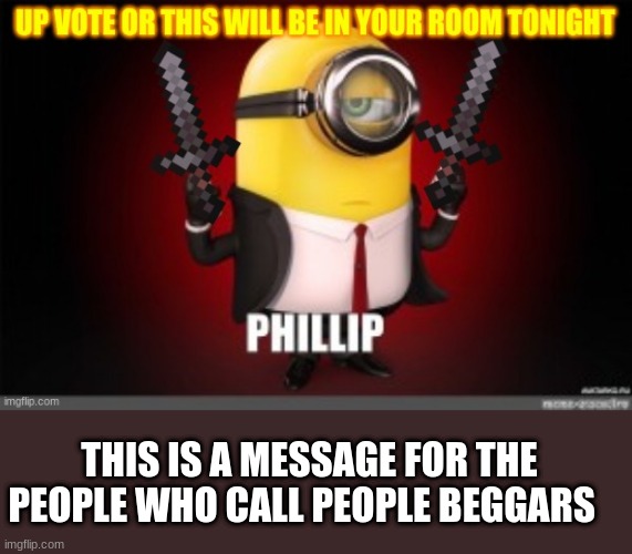 !!! | THIS IS A MESSAGE FOR THE PEOPLE WHO CALL PEOPLE BEGGARS | image tagged in banana man | made w/ Imgflip meme maker